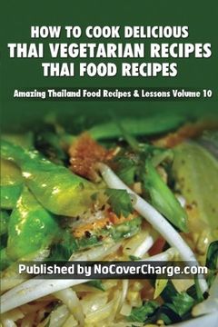 portada How to Cook Delicious Thai Vegetarian Recipes: Thai Food Recipes (Amazing Thailand Food Recipes & Lessons) (en Inglés)
