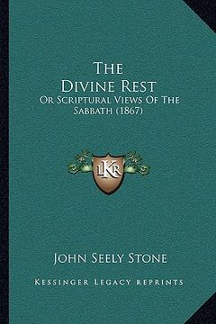 portada the divine rest the divine rest: or scriptural views of the sabbath (1867) or scriptural views of the sabbath (1867) (en Inglés)