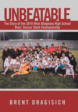 portada Unbeatable: The Story of the 2018 West Allegheny High School Boys' Soccer State Championship (en Inglés)
