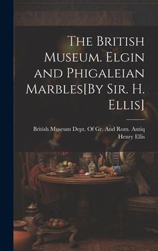 portada The British Museum. Elgin and Phigaleian Marbles[By Sir. H. Ellis]