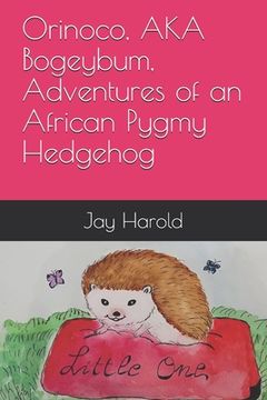 portada Orinoco, AKA Bogeybum, Adventures of an African Pygmy Hedgehog (en Inglés)