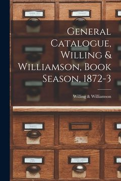 portada General Catalogue, Willing & Williamson, Book Season, 1872-3 [microform] (en Inglés)