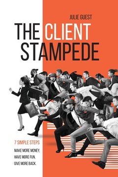 portada The Client Stampede: 7 Simple Steps - Make More Money, Have More Fun, Give More Back (en Inglés)