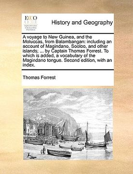 portada a voyage to new guinea, and the moluccas, from balambangan: including an account of magindano, sooloo, and other islands; ... by captain thomas forr (en Inglés)