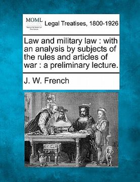 portada law and military law: with an analysis by subjects of the rules and articles of war: a preliminary lecture. (en Inglés)