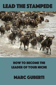 portada Lead The Stampede: How To Become The Leader Of Your Niche (en Inglés)