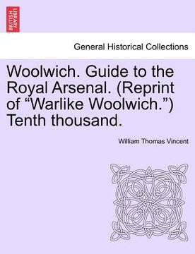portada woolwich. guide to the royal arsenal. (reprint of "warlike woolwich.") tenth thousand. (en Inglés)