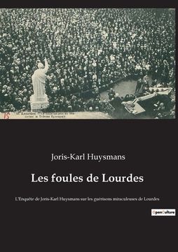 portada Les foules de Lourdes: L'Enquête de Joris-Karl Huysmans sur les guérisons miraculeuses de Lourdes