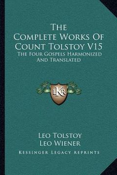 portada the complete works of count tolstoy v15: the four gospels harmonized and translated