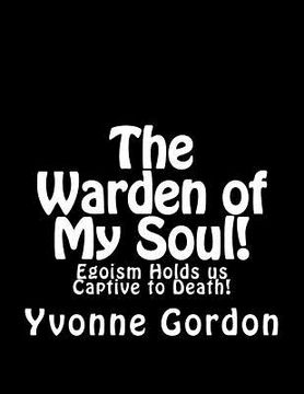 portada The Warden of My Soul!: Egoism Holds is Captive to Death! (en Inglés)