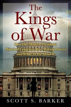 portada The Kings of War: How Our Modern Presidents Hijacked Congress's War-Making Powers and What To Do About It (en Inglés)
