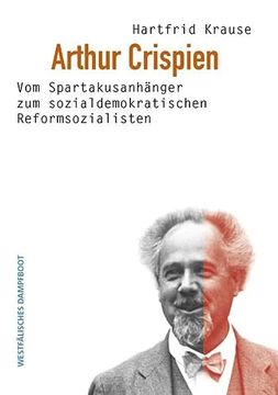 portada Arthur Crispien: Vom Spartakusanhänger zum Sozialdemokratischen Reformsozialisten (in German)