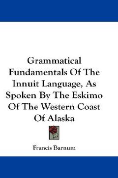 portada grammatical fundamentals of the innuit language, as spoken by the eskimo of the western coast of alaska (en Inglés)