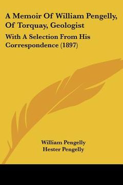 portada a memoir of william pengelly, of torquay, geologist: with a selection from his correspondence (1897) (in English)