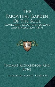 portada the parochial garden of the soul: containing devotions for mass and benediction (1877) (in English)