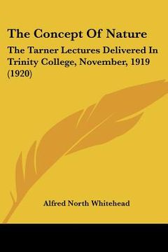 portada the concept of nature: the tarner lectures delivered in trinity college, november, 1919 (1920) (en Inglés)