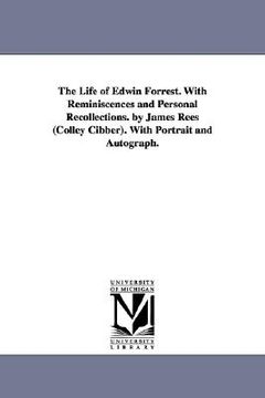 portada the life of edwin forrest. with reminiscences and personal recollections. by james rees (colley cibber). with portrait and autograph.
