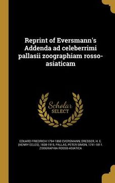 portada Reprint of Eversmann's Addenda ad celeberrimi pallasii zoographiam rosso-asiaticam (en Latin)
