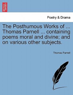 portada the posthumous works of ... thomas parnell ... containing poems moral and divine; and on various other subjects. (en Inglés)