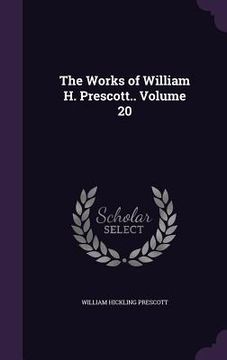 portada The Works of William H. Prescott.. Volume 20 (en Inglés)