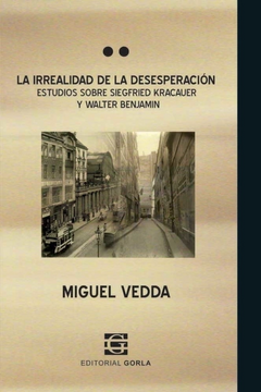 portada La irrealidad de la deseperación. Estudios sobre Sigfried Kracauer y Walter Benjamin (in Spanish)