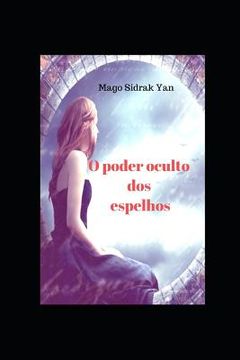 portada O poder oculto dos espelhos: mistério, encantamento e magia (in Portuguese)