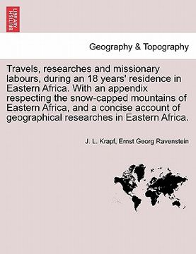 portada travels, researches and missionary labours, during an 18 years' residence in eastern africa. with an appendix respecting the snow-capped mountains of (en Inglés)