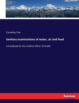 portada Sanitary examinations of water, air and food: A handbook for the medical officer of health (en Inglés)