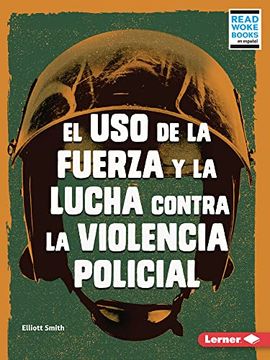 portada El USO de la Fuerza Y La Lucha Contra La Violencia Policial (Use of Force and the Fight Against Police Brutality) (in Spanish)