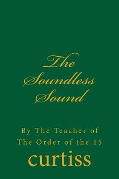 portada The Soundless Sound: By The Teacher of The Order of the 15 (en Inglés)