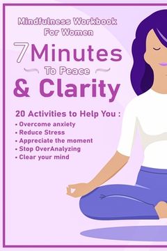 portada Peace And Clarity In 7 Minutes Or Less: Mindfulness Workbook For Women: Mindfulness Workbook For Women (en Inglés)