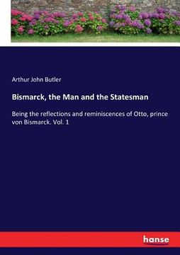 portada Bismarck, the Man and the Statesman: Being the reflections and reminiscences of Otto, prince von Bismarck. Vol. 1 (en Inglés)