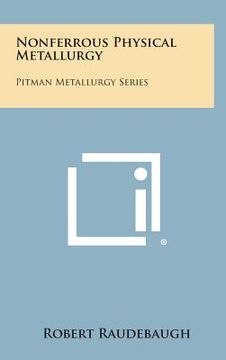 portada Nonferrous Physical Metallurgy: Pitman Metallurgy Series (en Inglés)