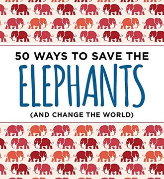 portada 50 Ways to Save the Elephants (And Change the World) (in English)