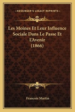portada Les Moines Et Leur Influence Sociale Dans Le Passe Et L'Avenir (1866) (en Francés)
