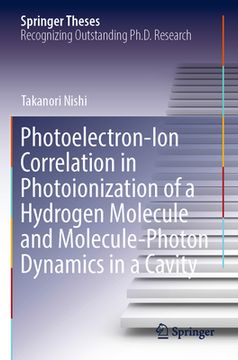 portada Photoelectron-Ion Correlation in Photoionization of a Hydrogen Molecule and Molecule-Photon Dynamics in a Cavity