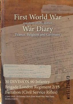 portada 30 DIVISION 90 Infantry Brigade London Regiment 2/15 Battalion (Civil Service Rifles): 1 June 1918 - 19 October 1919 (First World War, War Diary, WO95 (en Inglés)