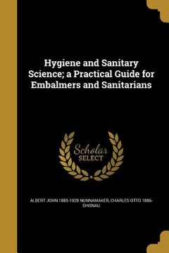 portada Hygiene and Sanitary Science; a Practical Guide for Embalmers and Sanitarians (en Inglés)
