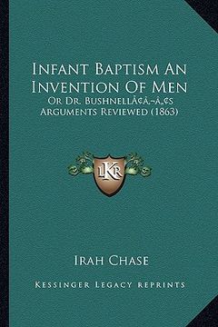 portada infant baptism an invention of men: or dr. bushnellacentsa -a centss arguments reviewed (1863) (en Inglés)