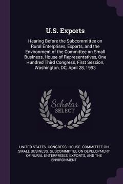 portada U.S. Exports: Hearing Before the Subcommittee on Rural Enterprises, Exports, and the Environment of the Committee on Small Business, (en Inglés)