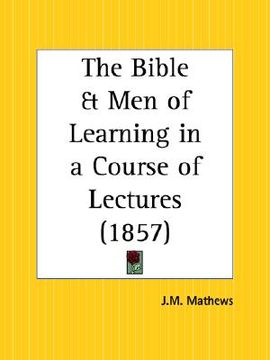portada the bible and men of learning in a course of lectures (en Inglés)