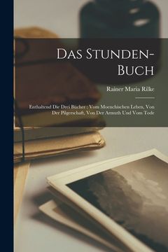 portada Das Stunden-Buch: Enthaltend Die Drei Bücher: Vom Moenchischen Leben, Von Der Pilgerschaft, Von Der Armuth Und Vom Tode (en Alemán)