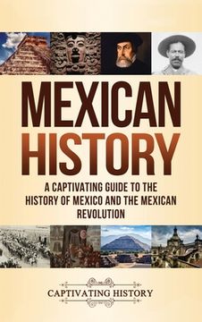 portada Mexican History: A Captivating Guide to the History of Mexico and the Mexican Revolution (en Inglés)