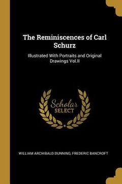 portada The Reminiscences of Carl Schurz: Illustrated With Portraits and Original Drawings Vol.II