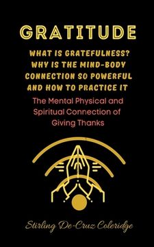 portada Gratitude: What Is Gratefulness? Why Is The Mind and Body Connection So Powerful and How To Practice It (en Inglés)