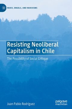 portada Resisting Neoliberal Capitalism in Chile: The Possibility of Social Critique (en Inglés)
