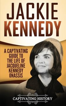 portada Jackie Kennedy: A Captivating Guide to the Life of Jacqueline Kennedy Onassis (en Inglés)