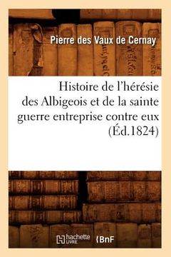 portada Histoire de l'Hérésie Des Albigeois Et de la Sainte Guerre Entreprise Contre Eux (Éd.1824) (en Francés)