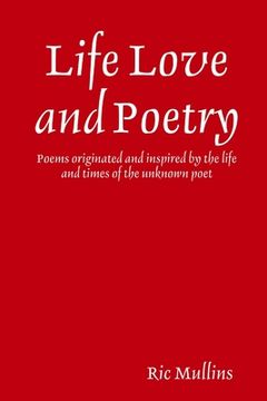 portada Life Love and Poetry: Poems originated and inspired by the life and times of the unknown poet