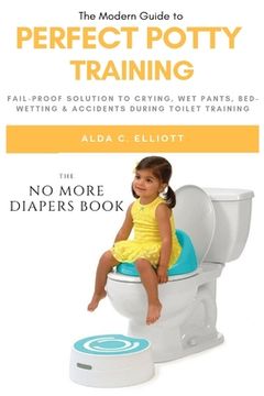 portada Perfect Potty Training: Fail-Proof Solution to Crying, Wet Pants, Bed Wetting & Accidents During Toilet Training (No More Diapers Book) (in English)